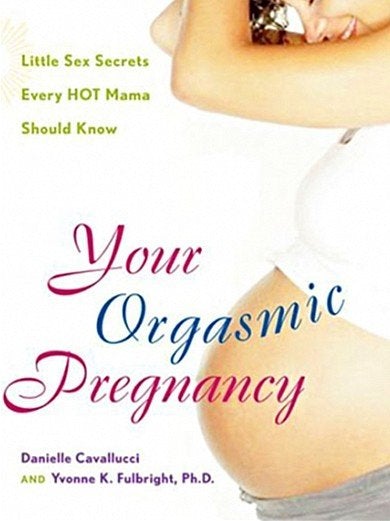 Your Orgasmic Pregnancy: Little Secrets Every Hot Mama Should Know