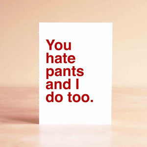 You Hate Pants And I Do Too Card