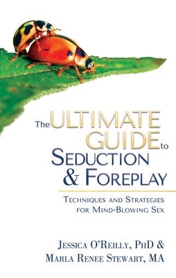The Ultimate Guide to Seduction and Foreplay: Techniques and Strategies for Mind-Blowing Sex